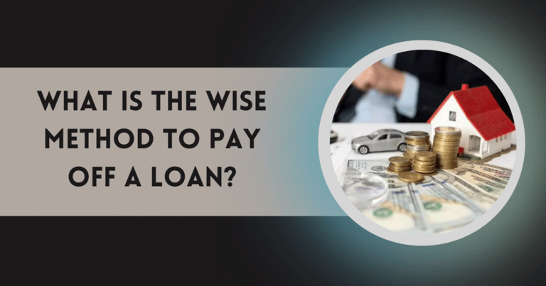 What Is The Wise Method To Pay Off A Loan?