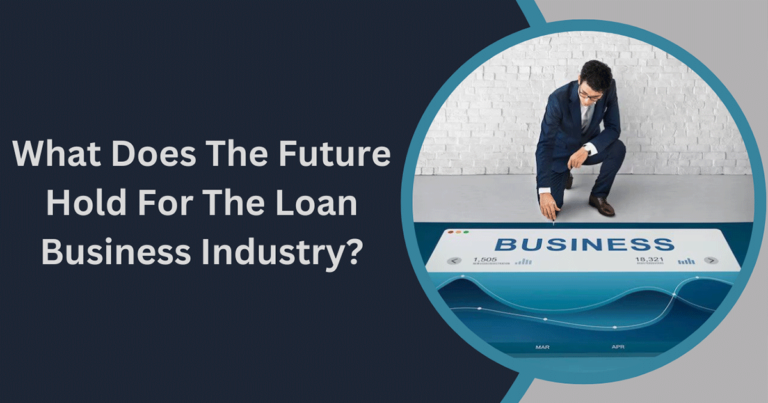 What Does The Future Hold For The Loan Business Industry?