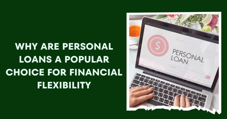 Why Are Personal Loans A Popular Choice For Financial Flexibility