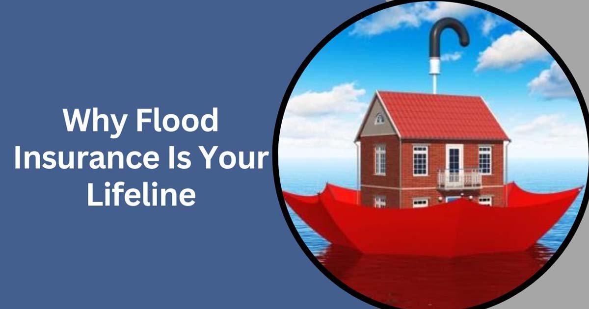 Why Flood Insurance Is Your Lifeline